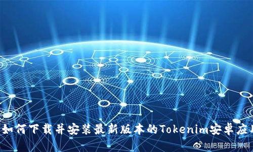  如何下载并安装最新版本的Tokenim安卓应用