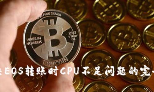 : 解决EOS转账时CPU不足问题的完全指南
