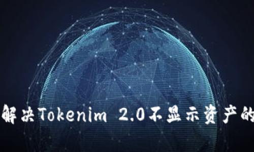 文章解决Tokenim 2.0不显示资产的问题