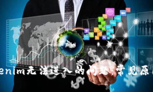 如何解决Tokenim无法进入的问题：常见原因及解决方案