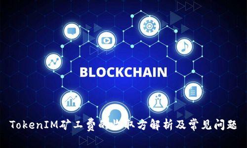 TokenIM矿工费的收取方解析及常见问题