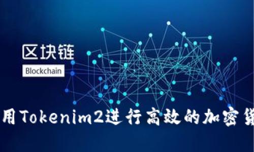 如何使用Tokenim2进行高效的加密货币交易