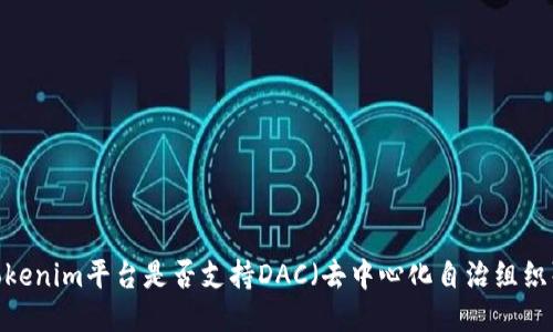 Tokenim平台是否支持DAC（去中心化自治组织）？