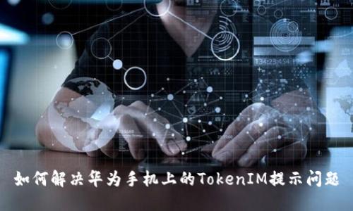 如何解决华为手机上的TokenIM提示问题