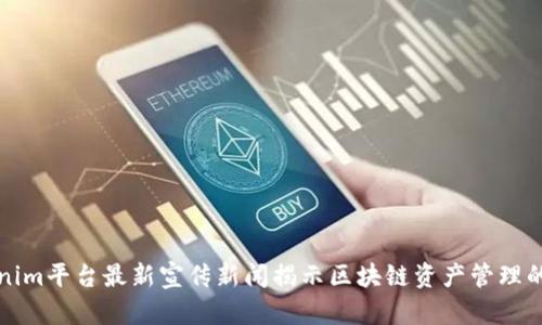 Tokenim平台最新宣传新闻揭示区块链资产管理的未来