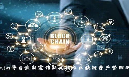 Tokenim平台最新宣传新闻揭示区块链资产管理的未来