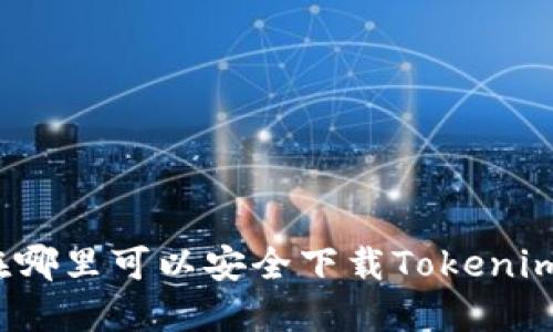 在哪里可以安全下载Tokenim？