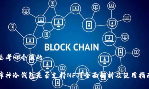 思考一个且的  
  
库神冷钱包是否支持NFT？全面解析及使用指南
