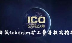 如何降低tokenim矿工费并提高挖矿效率
