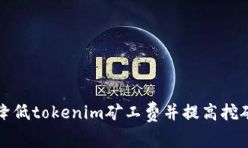 如何降低tokenim矿工费并提高挖矿效率