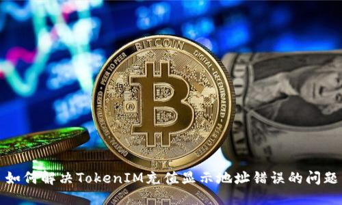 如何解决TokenIM充值显示地址错误的问题