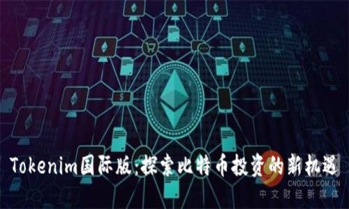 Tokenim国际版：探索比特币投资的新机遇