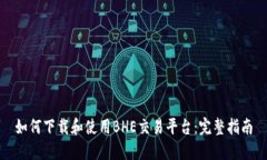 如何下载和使用BHE交易平台：完整指南