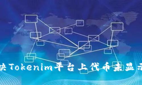 如何解决Tokenim平台上代币未显示的问题