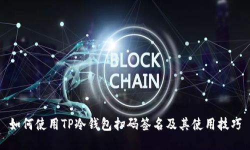 如何使用TP冷钱包扫码签名及其使用技巧