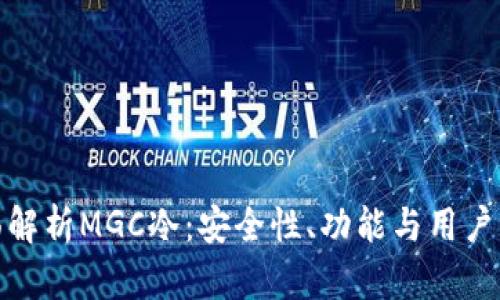 全面解析MGC冷：安全性、功能与用户评测